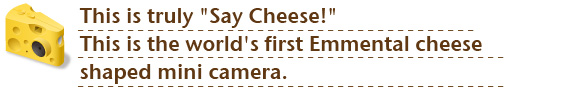 This is truly "Say Cheese!". This is the world's first Emmental cheese shaped mini camera.
